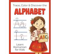 Learn Romanian for Kids: Trace, Color & Discover the Alphabet: Step into a World of Language, Learning, and Creativity (English-Romanian Books)