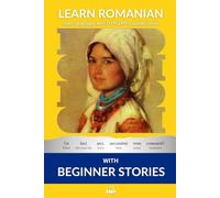 Learn Romanian with Beginner Stories: Interlinear Romanian to English: 1 (Learn Romanian with Interlinear Stories for Beginners and Advanced Readers)