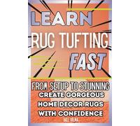 Learn Rug Tufting Fast: From Setup to Stunning: Create Gorgeous Home Decor Rugs with Confidence (Learn Fast Series)