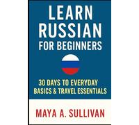 Learn Russian for Beginners: 30 Days to Everyday Basics & Travel Essentials (Everyday Language Mastery: Learn to Speak Fast & Naturally)