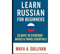 Learn Russian for Beginners: 30 Days to Everyday Basics & Travel Essentials (Everyday Language Mastery: Learn to Speak Fast & Naturally)