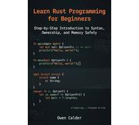 Learn Rust Programming for Beginners: Step-by-Step Introduction to Syntax, Ownership, and Memory Safety (Rust Programming for Practical Software Development)