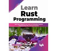 Learn Rust Programming: Safe Code, Supports Low Level and Embedded Systems Programming with a Strong Ecosystem (English Edition)