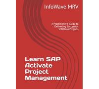 Learn SAP Activate Project Management: A Practitioner's Guide to Delivering Successful S/4HANA Projects