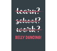 Learn? School? Work? Belly Dancing!: Notebook - Great Gift for Writing notes, Scribble and Reminders | lined | 6x9 Inch | 100 Pages