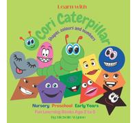 Learn Shapes, Colours and Numbers with Cori Caterpillar: Nursery Preschool Early Years Fun Learning Books - Age 2 to 5 Years