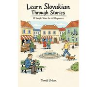 Learn Slovakian Through Stories: 10 Simple Tales for A1 Beginners: Build Grammar, Vocabulary, and Conversation Skills Through Slovakian Stories For A1 Level Starters