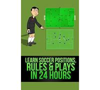 Learn Soccer Positions, Rules and Plays in 24 Hours