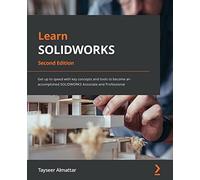 Learn SOLIDWORKS: Get up to speed with key concepts and tools to become an accomplished SOLIDWORKS Associate and Professional