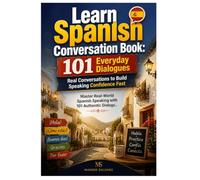 Learn Spanish Conversation Book: 101 Everyday Dialogues -- Real Conversations to Build Speaking Confidence Fast (Learn Spanish Fast Track Books)