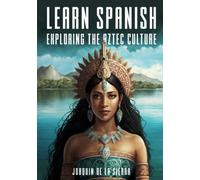 Learn Spanish Exploring the Aztec Culture (Learn Spanish Using the Parley Method)
