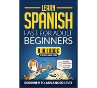 Learn Spanish Fast for Adult Beginners: 8-in-1 Workbook: From Beginner to Advanced: 15-Minute Daily Lessons and Exercises, Short Stories, Plus a Rich Vocabulary Collection