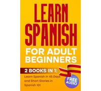 LEARN SPANISH For Adult Beginners: 2 BOOKS IN 1, Learn Spanish in 45 Days and Short Stories in Spanish 101
