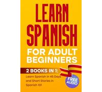 LEARN SPANISH For Adult Beginners: 2 BOOKS IN 1, Learn Spanish in 45 Days and Short Stories in Spanish 101