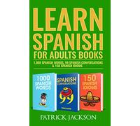 Learn Spanish For Adults Books: 1,000 Spanish Words, 99 Spanish Conversations & 150 Spanish Idioms