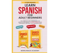 Learn Spanish for Adults: THE COMPLETE 2-IN-1 WORKBOOK FOR ABSOLUTE BEGINNERS TO SPEAK SPANISH WITH CONFIDENCE AND REAL-LIFE CONVERSATIONS