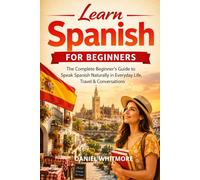 Learn Spanish for Beginners: The Complete Beginner’s Guide to Speak Spanish Naturally in Everyday Life, Travel & Conversations (The Everyday Fluency Series)