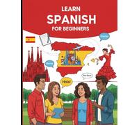 Learn Spanish for Beginners: Your Step-by-Step Guide to Speak Spanish for Travel, Work, Study & Everyday Life