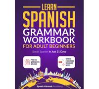Learn Spanish: Grammar Workbook for Adult Beginners: Speak Spanish in Just 21 Days with Essential, Enjoyable Lessons and Simple Exercises + Practice Worksheets Included (Spanish for Adults)