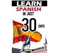Learn Spanish in 30 Days: : How to get fluent at Conversational Spanish in under 1 month