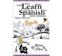 Learn Spanish In 47 days B2: Become Fluent in Spanish with Captivating Short Stories for B2 Upper-Intermediate Learners (All The B2 vocabulary in context)