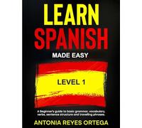 Learn Spanish Made Easy Level 1: A Beginner's guide to basic grammar, vocabulary, verbs, sentence structure and traveling phrases