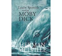 Learn Spanish Reading Moby Dick: A Spanish-English Parallel Reader of Herman Melville's Classic Adventure