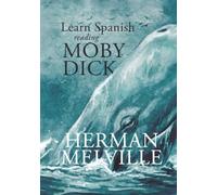 Learn Spanish Reading Moby Dick: A Spanish-English Parallel Reader of Herman Melville's Classic Adventure