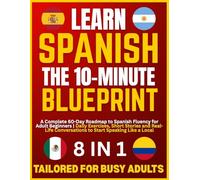 Learn Spanish - The 10-Minute Blueprint: A Complete 60-Day Roadmap to Spanish Fluency for Adult Beginners | Daily Exercises, Short Stories and Real-Life Conversations to Start Speaking Like a Local