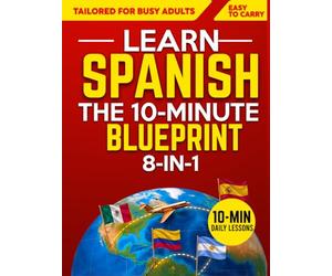 Learn Spanish - The 10-Minute Blueprint: A Complete 60-Day Roadmap to Spanish Fluency for Adult Beginners | Daily Exercises, Short Stories and Real-Life Conversations to Start Speaking Like a Local