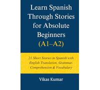 Learn Spanish Through Stories for Absolute Beginners (A1-A2): 21 Short Stories in Spanish with English Translation, Grammar, Comprehension & ... Spanish DELE A1 Package for Beginners)