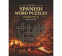 LEARN SPANISH VOCABULARY III: Word Puzzles for Spanish Learners B1-B2 Level (Spanish Vocabulary Step by Step: a1-c1)