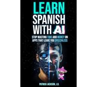 Learn Spanish with AI: Stop Wasting Time and Money on Apps That Leave You Speechless: The ChatGPT Conversation Method - How Thousands Are Now Speaking Conversational Spanish With Confidence