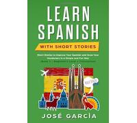Learn Spanish With Short Stories: Short Stories to Improve Your Spanish and Grow Your Vocabulary in a Simple and Fun Way (Book 1 - Beginner’s Level + Translation)