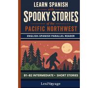 Learn Spanish with Spooky Stories of the Pacific Northwest: An English-Spanish Parallel Reader for B1-B2 Intermediate Learners (Parallel Journeys: Parallel Texts for Spanish Language Learners)