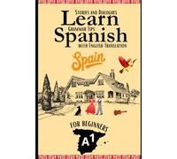 Learn Spanish With Stories A1: Spanish-English Texts and Dialogues featuring all the A1 Vocabulary with Bonus Tips on Grammar For Beginners (Spanish in Context A1 (For beginners))