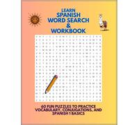 Learn Spanish Word Search & Workbook: 60 Fun Puzzles to Practice Vocabulary, Conjugations, and Spanish 1 Basics