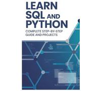 Learn SQL and Python Complete: Step-by-Step Guide and Projects (Learn by Building Programming Series)