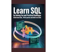 LEARN SQL BY SOLVING FUN AND PRACTICAL CHALLENGES Understand Data Write Queries and Build Real Skills