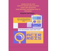 LEARN STEP BY STEP HOW TO CREATE APPLICATIONS USING APP INVENTOR: EVEN WITHOUT KNOWING HOW TO PROGRAM.