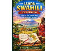 Learn Swahili for beginners: A Practical Guide to Speak, Read, and Write with Confidence