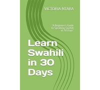 Learn Swahili in 30 Days: "A Beginner's Guide to Speaking Swahili in 30 Days"