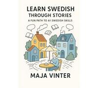 Learn Swedish Through Stories: A Fun Path to A1 Swedish Skills: The Fun & Natural Way to Master Everyday Swedish with 10 Engaging Short Stories for Beginners