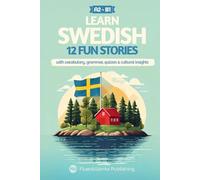 Learn Swedish with Stories - Beginner (A2) to Intermediate (B1): 12 Engaging Short Stories with Vocabulary, Grammar, Quizzes & Cultural Insights (Short Stories for Swedish Learners)