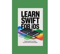 LEARN SWIFT FOR IOS: simple guide to crafting beautiful and functional apps