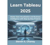 Learn Tableau 2025: Master Data Visualization and Business Intelligence with Step-by-Step Projects: 11 (Creative Intelligence Series)
