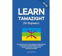 Learn Tamazight for Beginners: The Complete, Easy & Fast Language Learning Guide to Tamazight (Latin) Grammar, Vocabulary, Phrases & Everyday Conversations for English Speakers