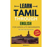 Learn Tamil Through English For Absolute Beginners: Speak Confidently in 25 Days with Daily Lessons, Audio Pronunciations, and Cultural Insights!