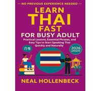 Learn Thai Fast for Busy Adult: Practical Lessons, Essential Phrases, and Easy Tips to Start Speaking Thai Quickly and Naturally- No Previous Experience Needed