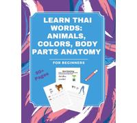 Learn Thai Words: Animals, Colors, Body Parts Anatomy Workbook (Learn Thai for Beginners: Thai Alphabet & Words)